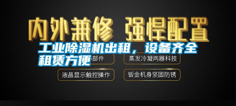 工業(yè)除濕機出租，設(shè)備齊全租賃方便